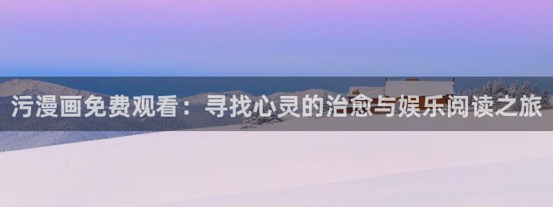 歪歪漫画韩漫在线观看免费：污漫画免费观看：寻找心灵的治愈与娱乐阅读之旅